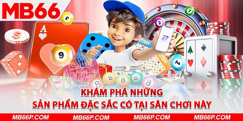 Khám phá những sản phẩm đặc sắc có tại sân chơi này